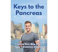 Keys to the Pancreas. Finding Your Way After a Type 1 Diabetes Diagnosis.: A Personal Roadmap from Diagnosis to a Life Without Limits (Encyclopedia of ... Diagnosis to Living Without Limitations.)