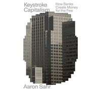 Keystroke Capitalism : How Banks Create Money for the Few