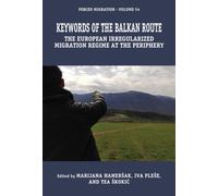 Keywords of the Balkan Route : The European Irregularized Migration Regime at the Periphery