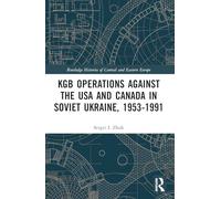 KGB Operations against the USA and Canada in Soviet Ukraine, 1953-1991: (Routledge Histories of Central and Eastern Europe)