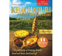 Khachapuri - Traditional Georgian Cheese Bread Pastry: Easy Bake at Home, combinations of bread and cheese, 11 traditional basic recipes from different regions, Cookbook