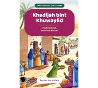 Khadijah bint Khuwaylid: His First Love, Our First Mother: A Story from the Companions of the Prophet