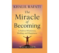 Khalil Rafati: The Miracle of Becoming: A Path to Wholeness, Healing, and Happiness