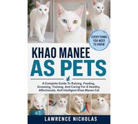 KHAO MANEE AS PETS: A Complete Guide To Raising, Feeding, Grooming, Training, And Caring For A Healthy, Affectionate, And Intelligent Khao Manee Cat