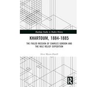 Khartoum, 1884-1885: The Failed Mission of Charles Gordon and the Nile Relief Expedition (Routledge Studies in Modern History)