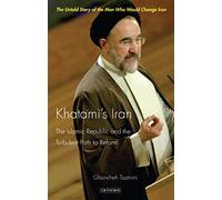 Khatami's Iran: The Islamic Republic and the Turbulent Path to Reform (International Library of Iranian Studies): v. 12