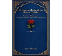 Khawaja Moinuddin Hasan Chishti, Love as Resistance, Chishtiya Mission in Modern Times: Sufi Thought, Ethical Governance, and Institutional Continuity in South Asia