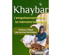 Khaybar : L'empoisonnement et la mémoire historique - Analyse critique des sources islamiques: Entre récits traditionnels et critique des sources - Une étude approfondie de l'épisode de Khaybar