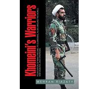 Khomeini’s Warriors: Foundation of Iran's Regime, Its Guardians, Allies around the World, War Analysis, and Strategies