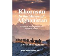 Khorasan in the Mirror of Afghanistan: An Inquiry into Historical Identity and Geographical Realities