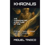 Khronus The Thermometric Structure of Time: A Scalar Theory of Speed, Light, and Universal Expansion