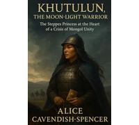 Khutulun, The Moon-Light Warrior: The Steppes Princess at the Heart of a Crisis of Mongol Unity (Women in Wars)