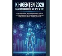 KI-AGENTEN 2026: Das Handbuch für Solopreneure: Vom Chatbot zum digitalen Mitarbeiter: Wie Sie mit Claude, autonomen Workflows und KI-Agenten Ihr Business skalieren und Zeit gewinnen.