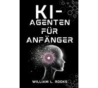 KI-AGENTEN FÜR ANFÄNGER: Eine Einführung in den Aufbau Ihres ersten autonomen Systems von Grund auf (The AI Blueprint)