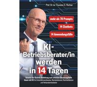 KI-Betriebsberater/in werden in 14 Tagen: Schritt-für-Schritt-Anleitung zum smarten Beratungsfälle lösen mit KI für Unternehmensberater, ... (KI-EXPERTE/IN werden in 14 Tagen)