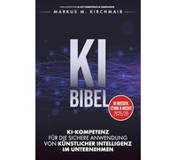 KI BIBEL: KI-Kompetenz für die sichere Anwendung von Künstlicher Intelligenz im Unternehmen (KI Kompetenz Kompakt 2026: Der praxisnahe Leitfaden für Künstliche Intelligenz)
