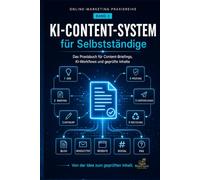 KI-Content-System für Selbstständige: Das Praxisbuch für Content-Briefings, KI-Workflows und geprüfte Inhalte (Online-Marketing Praxisreihe)
