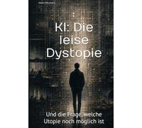 KI: Die leise Dystopie: Und die Frage, welche Utopie noch möglich ist