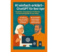 KI einfach erklärt - ChatGPT für Best Ager: Verstehen. Ausprobieren. Profitieren. - 45 Anwendungen für den Alltag