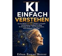 KI einfach verstehen: Ein freundlicher 30-Tage-Leitfaden zu ChatGPT und künstlicher Intelligenz im Alltag für Einsteiger ab 50 - ohne Programmieren, ohne Fachjargon, ohne Angst