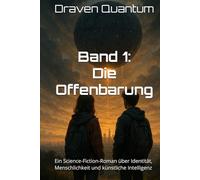 KI entwirft eine neue Welt - Band 1: Die Offenbarung: Ein Science-Fiction-Roman über Identität, Menschlichkeit und künstliche Intelligenz