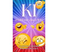KI, erzähl mir einen Witz: Das garantiert unlustigste Witzebuch aller Zeiten - Wie Künstliche Intelligenz versucht, Komiker zu ersetzen