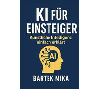 KI für Einsteiger:: Künstliche Intelligenz einfach erklärt