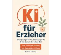 KI für Erzieher: Entwicklungsberichte, Elterngespräche & Kita-Doku in der halben Zeit - mit über 20 fertigen ChatGPT-Prompts (inkl. Datenschutz-Leitfaden)