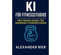 KI für Fitnessstudios: Mit Künstlicher Intelligenz mehr Mitglieder gewinnen, Prozesse automatisieren und dein Studio zukunftssicher führen