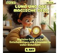 KI FÜR KINDER - LUNA UND DAS MAGISCHE GELD: Digitales Geld, große Entscheidungen und Abenteuer in voller Sicherheit!