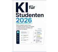 KI für Studenten 2026: Wie du ChatGPT und KI-Tools im Studium sinnvoll nutzt, um schneller zu lernen, besser zu schreiben und produktiver zu arbeiten (KI für Anfänger)