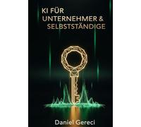 KI für Unternehmer & Selbstständige: Mehr Umsatz, weniger Arbeit, klare Systeme - Band 1 der KI-Business-Serie