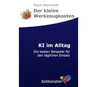 KI im Alltag: Kompakter Ratgeber für deinen Einstieg in die Welt der KI (Selbstmanagement - die besten Werkzeuge)