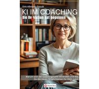 KI im Coaching - Die Revolution hat begonnen: Warum sich der Coachingmarkt verändert und wie Du die neuen Möglichkeiten für Dich nutzt