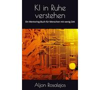 KI in Ruhe verstehen: Ein Mentoring-Buch für Menschen mit wenig Zeit