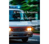 KI Incident Response: Wie man Sicherheitsvorfälle in KI-Systemen erkennt, eindämmt und verantwortet (Künstliche Intelligenz)