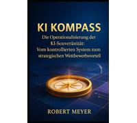 KI KOMPASS: Die Operationalisierung der KI Souveränität: Vom kontrollierten System zum strategischen Wettbewerbsvorteil (KI-Governance & Compliance)