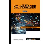 KI-Manager: Für Lernende, Fachkräfte und Unternehmen, die KI verstehen, managen und erfolgreich einsetzen wollen (Künstliche Intelligenz)