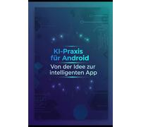 KI-Praxis für Android: Von der Idee zur intelligenten App