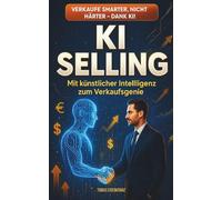 KI Selling - Mit künstlicher Intelligenz zum Verkaufsgenie: So revolutionierst du deinen Vertrieb