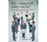 KI - sinnvoll oder nicht?: Wie Sie erkennen, ob künstliche Intelligenz für Ihr Unternehmen funktioniert