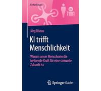KI trifft Menschlichkeit: Warum unser Menschsein die treibende Kraft für eine sinnvolle Zukunft ist (Fit for Future)