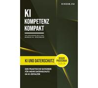 KI und Datenschutz: Der praktische Ratgeber für mehr Datenschutz im KI-Zeitalter (DSGVO) (KI Kompetenz Kompakt 2026: Der praxisnahe Leitfaden für Künstliche Intelligenz)