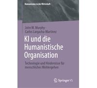 KI und die Humanistische Organisation: Technologie und Hindernisse für menschliches Wohlergehen (Humanismus in der Wirtschaft)