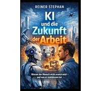KI und die Zukunft der Arbeit: Warum der Mensch nicht ersetzt wird - und was er stattdessen tut (Der Weg zum Überfluß)
