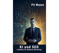 KI und SEO: Leitfaden für digitales Marketing (Die komplette Reihe für digitale Sichtbarkeit, Erfolg und Sicherheit)