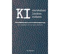 KI verstehen, lenken, nutzen: Dein Handbuch für die neue Kompetenz