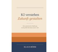 KI verstehen - Zukunft gestalten: Eine optimistische Einführung in die größte Revolution unserer Zeit