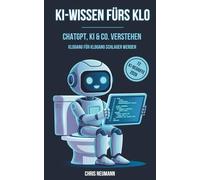 KI-Wissen fürs Klo: ChatGPT, KI & Co. verstehen - Klogang für Klogang schlauer werden