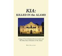 Kia: Killed in the Alamo: A Saga of Travis, Bonham, Bowie, Crockett and the Other Brave Defenders of the Alamo
